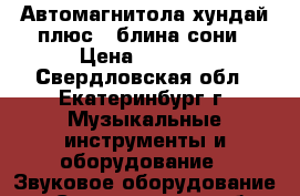 Автомагнитола хундай плюс 2 блина сони › Цена ­ 2 500 - Свердловская обл., Екатеринбург г. Музыкальные инструменты и оборудование » Звуковое оборудование   . Свердловская обл.